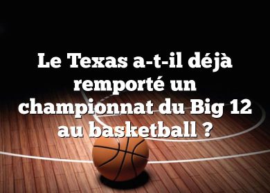 Le Texas a-t-il déjà remporté un championnat du Big 12 au basketball ?
